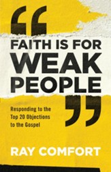 Faith Is for Weak People: Responding to the Top 20 Objections to the Gospel - eBook