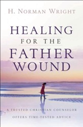 Healing for the Father Wound: A Trusted Christian Counselor Offers Time-Tested Advice - eBook