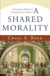 Shared Morality, A: A Narrative Defense of Natural Law Ethics - eBook