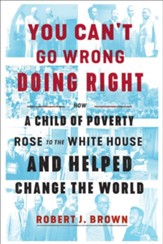 You Can't Go Wrong Doing Right: How a Child of Poverty Rose to the White House and Helped Change the World - eBook