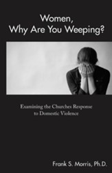 Women, Why Are You Weeping?: Examining the Churches Response to Domestic Violence - eBook