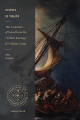 Christ Is Yours: The Assurance of Salvation in the Puritan Theology of William Gouge - eBook