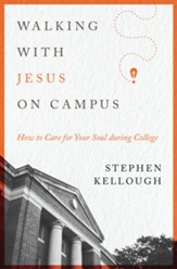 Walking with Jesus on Campus: How to Care for Your Soul During College - eBook