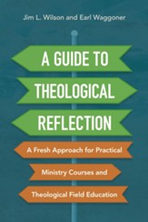 A Guide to Theological Reflection: A Fresh Approach for Practical Ministry Courses and Theological Field Education - eBook