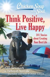 Chicken Soup for the Soul: Think Positive, Live Happy: 101 Stories about Creating Your Best Life - eBook