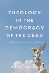 Theology in the Democracy of the Dead: A Dialogue with the Living Tradition - eBook