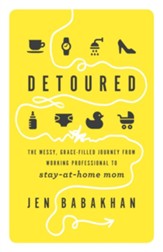 Detoured: The Messy, Grace-Filled Journey from Working Professional to Stay-at-Home Mom - eBook
