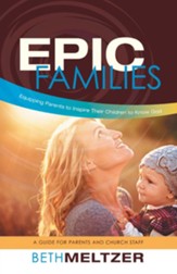 Epic Families, Equipping Parents to Inspire Their Children to Know God: A Guide for Parents and Church Staff - eBook