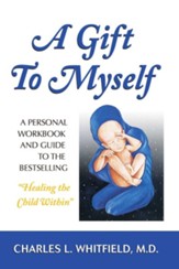 A Gift to Myself: A Personal Workbook and Guide to Healing the Child Within - eBook
