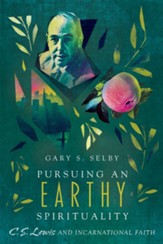 Pursuing an Earthy Spirituality: C. S. Lewis and Incarnational Faith - eBook