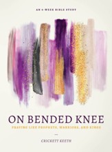 On Bended Knee: Praying Like Prophets, Warriors, and Kings - eBook