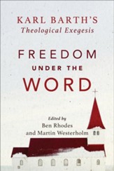 Freedom under the Word: Karl Barth's Theological Exegesis - eBook