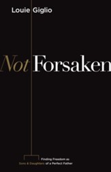 Not Forsaken: Finding Freedom as Sons & Daughters of a Perfect Father - eBook