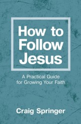 How to Follow Jesus: A Step by Step Guide to Growing in Your Faith - eBook