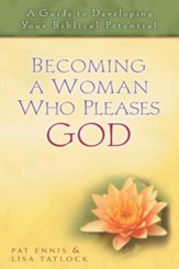 Becoming a Woman Who Pleases God: A Guide to Developing Your Biblical Potential - eBook