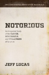 Notorious: An Integrated Study of the Rogues, Scoundrels, and Scallywags of Scripture - eBook
