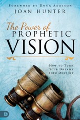 The Power of Prophetic Vision: How to Turn Your Dreams into Destiny - eBook