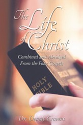 The Life of Christ: Combined and Abridged From the Four Gospels - eBook