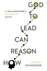 How Reason Can Lead to God: A Philosopher's Bridge to Faith - eBook
