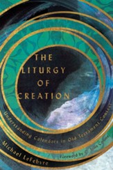 The Liturgy of Creation: Understanding Calendars in Old Testament Context - eBook