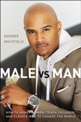 Male vs. Man: Honoring Women, Teaching Children, Elevating Men, to Change the World - eBook