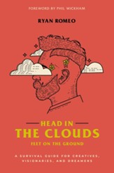 Head in the Clouds, Feet on the Ground: A Survival Guide for Creatives, Visionaries, and Dreamers - eBook