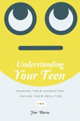 Understanding Your Teen: Shaping Their Character, Facing Their Realities - eBook