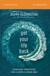 Get Your Life Back Study Guide: Everyday Practices for a World Gone Mad - eBook