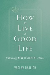 How to Live a Good Life Following New Testament Ethics - eBook