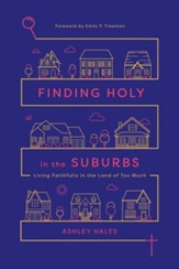 Finding Holy in the Suburbs: Living Faithfully in the Land of Too Much - eBook