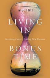 Living in Bonus Time: Surviving Cancer, Finding New Purpose - eBook