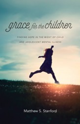 Grace for the Children: Finding Hope in the Midst of Child and Adolescent Mental Illness - eBook