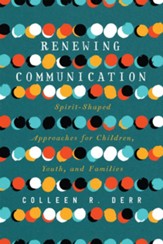 Renewing Communication: Spirit-Shaped Approaches for Children, Youth, and Families - eBook