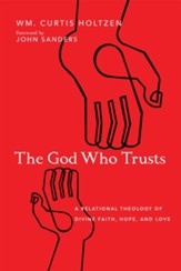 The God Who Trusts: A Relational Theology of Divine Faith, Hope, and Love - eBook