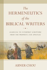 The Hermeneutics of the Biblical Writers: Learning to Interpret Scripture from the Prophets and Apostles - eBook