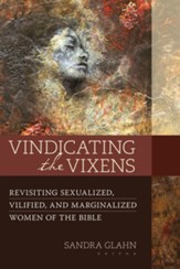 Vindicating the Vixens: Revisiting Sexualized, Vilified, and Marginalized Women of the Bible - eBook