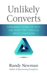 Unlikely Converts: Improbable Stories of Faith and What They Teach Us About Evangelism - eBook