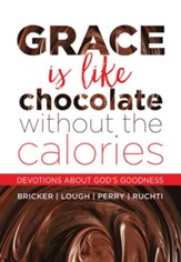 Grace Is Like Chocolate Without The Calories: Devotions About God's Goodness - eBook