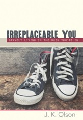 Irreplaceable You: Bravely Living In The Skin You're In - eBook