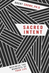 Sacred Intent: Maximize the Moments of Your Life - eBook