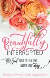 Beautifully Interrupted: When God Holds the Pen that Writes Your Story - eBook