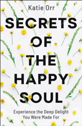 Secrets of the Happy Soul: Experience the Deep Delight You Were Made For - eBook