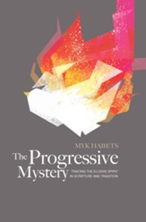 The Progressive Mystery: Tracing the Elusive Spirit in Scripture and Tradition - eBook