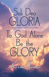 Soli Deo Gloria: To God Alone Be the Glory - eBook