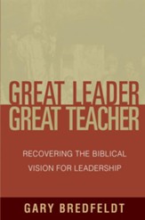 Great Leader, Great Teacher: Recovering the Biblical Vision For Leadership - eBook