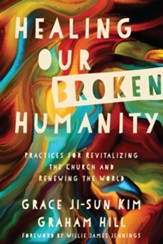 Healing Our Broken Humanity: Practices for Revitalizing the Church and Renewing the World - eBook