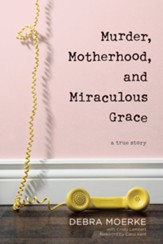 Murder, Motherhood, and Miraculous Grace: A True Story - eBook