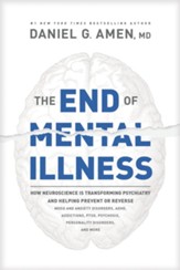 The End of Mental Illness: How  Neuroscience Is Transforming Psychiatry and Helping Prevent or Reverse Mood and Anxiety Disorders, ADHD, Addictions, PTSD, Psychosis, Personality Disorders, and More - eBook