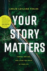 Your Story Matters: Finding, Writing, and Living the Truth of Your Life - eBook