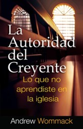 La Autoridad del Creyente: Lo que no aprendiste em la iglesia (Believer's Authority) (Spanish Edition) - eBook